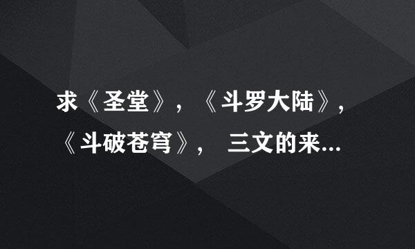 求《圣堂》，《斗罗大陆》,《斗破苍穹》, 三文的来自全文本小说