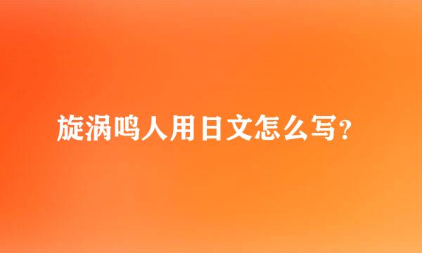 旋涡鸣人用日文怎么写？