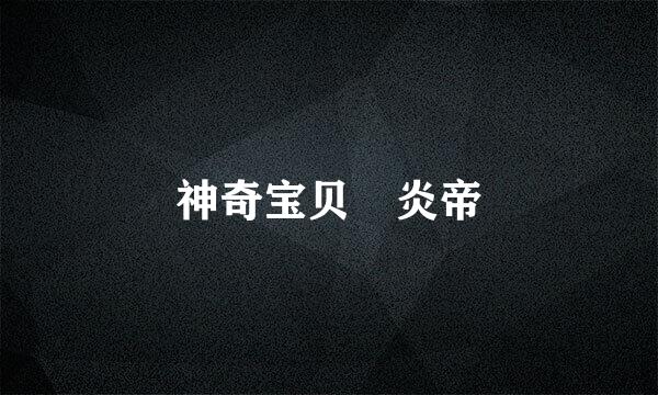 神奇宝贝 炎帝