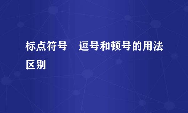 标点符号 逗号和顿号的用法区别