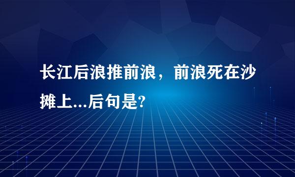 长江后浪推前浪，前浪死在沙摊上...后句是?