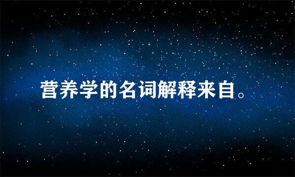 营养学的名词解释来自。