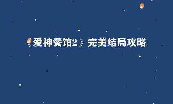 《爱神餐馆2》完美结局攻略