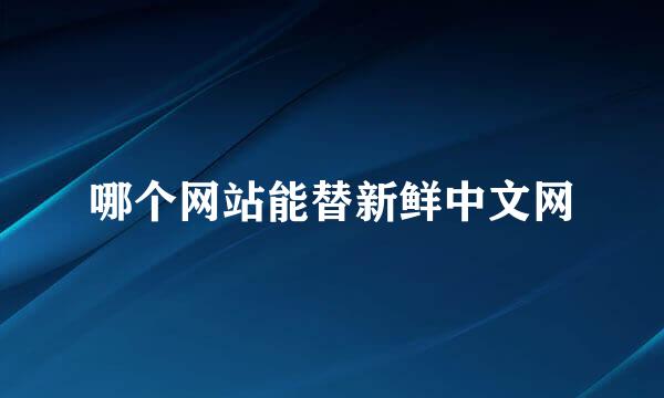哪个网站能替新鲜中文网