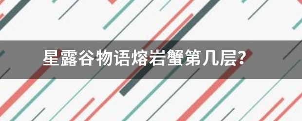 星露谷物语熔岩蟹第几层？