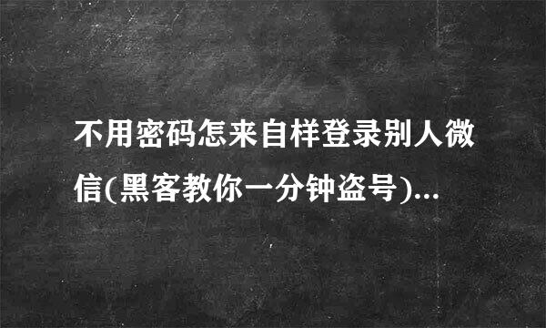 不用密码怎来自样登录别人微信(黑客教你一分钟盗号)_科学发明
