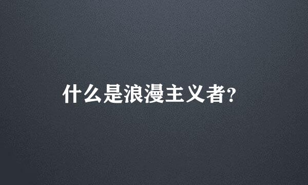 什么是浪漫主义者？