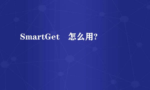 SmartGet 怎么用?