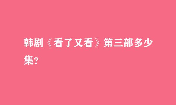 韩剧《看了又看》第三部多少集？