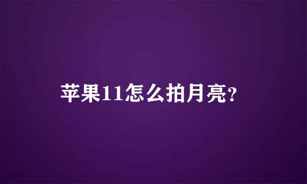 苹果11怎么拍月亮？