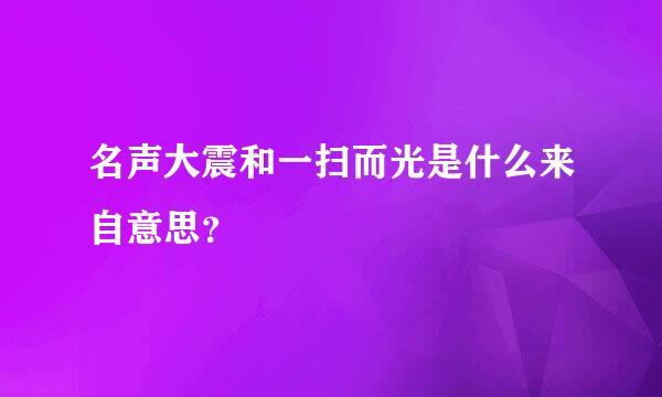 名声大震和一扫而光是什么来自意思？