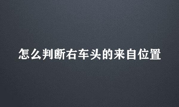 怎么判断右车头的来自位置