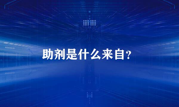 助剂是什么来自？