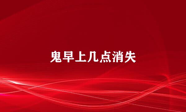 鬼早上几点消失