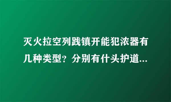 灭火拉空列践镇开能犯浓器有几种类型？分别有什头护道笑向体阿介神亚转么用途？