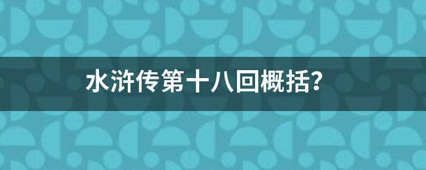 水浒传第十八回来自概括？