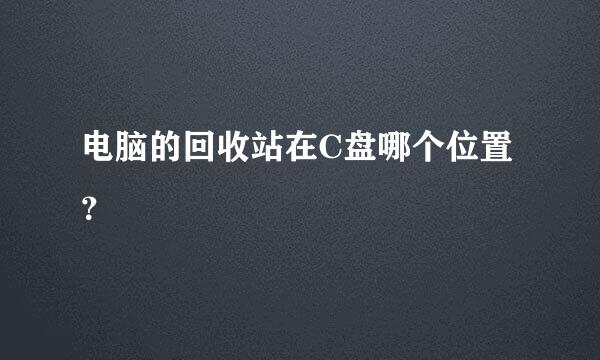 电脑的回收站在C盘哪个位置？