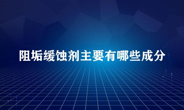 阻垢缓蚀剂主要有哪些成分
