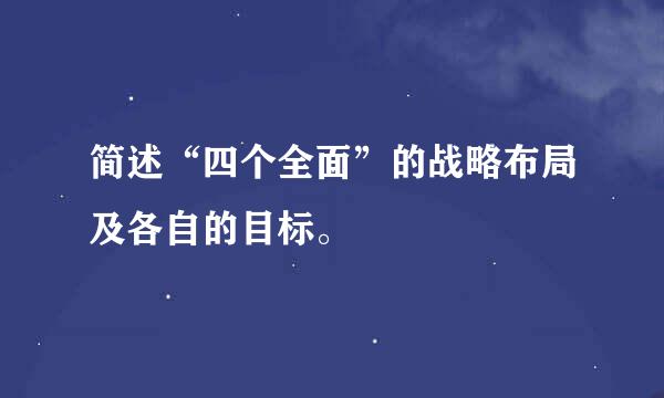 简述“四个全面”的战略布局及各自的目标。
