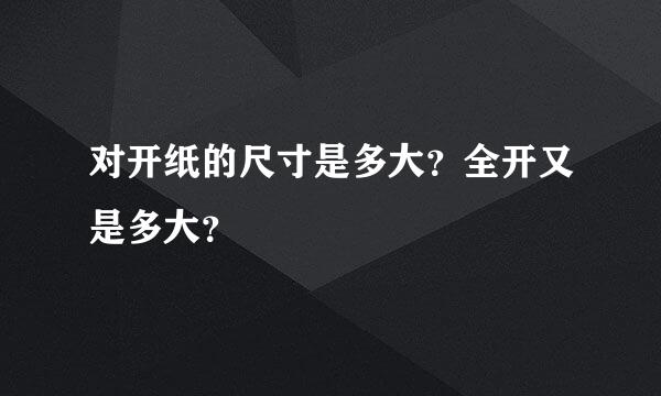 对开纸的尺寸是多大？全开又是多大？