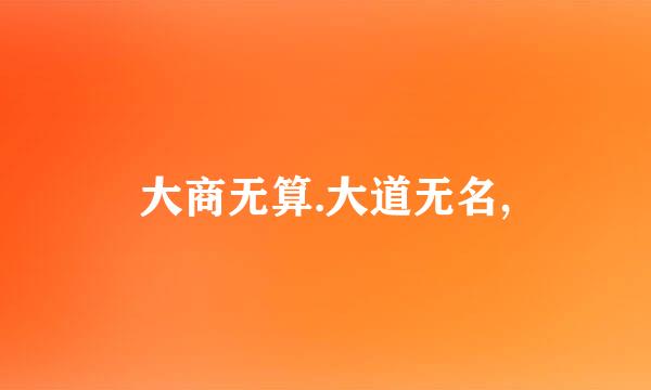 大商无算.大道无名,