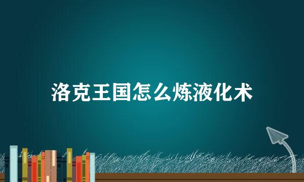 洛克王国怎么炼液化术