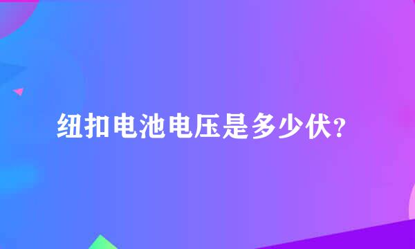 纽扣电池电压是多少伏？