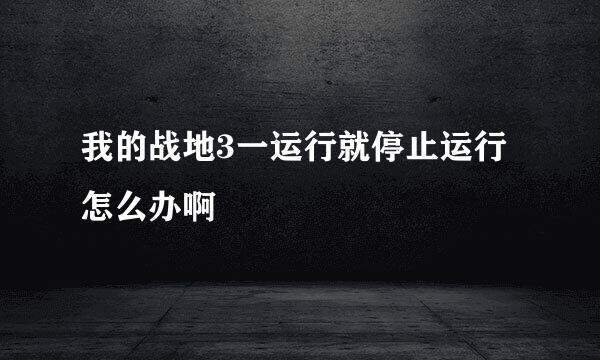 我的战地3一运行就停止运行怎么办啊