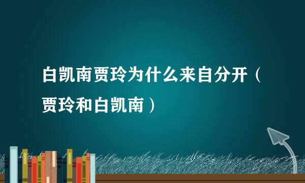 白凯南贾玲为什么来自分开（贾玲和白凯南）
