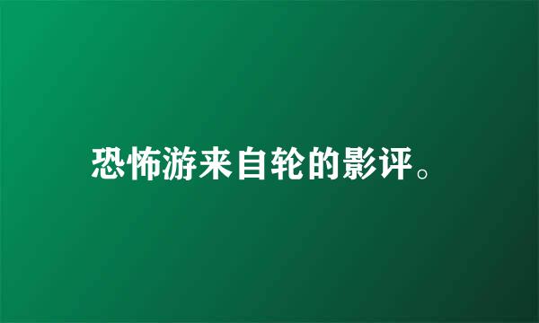 恐怖游来自轮的影评。