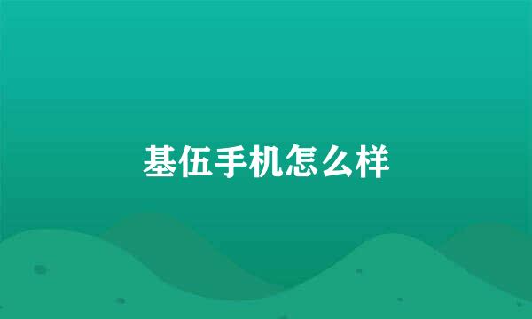 基伍手机怎么样