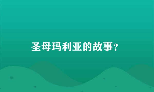圣母玛利亚的故事？