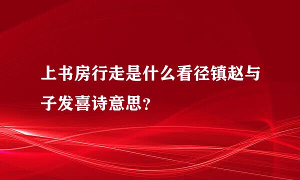 上书房行走是什么看径镇赵与子发喜诗意思？