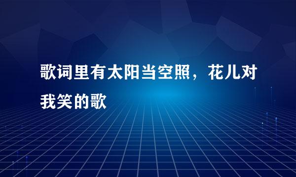 歌词里有太阳当空照，花儿对我笑的歌