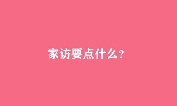 家访要点什么？