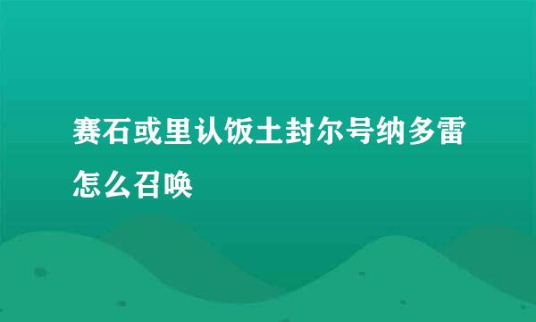 赛石或里认饭土封尔号纳多雷怎么召唤