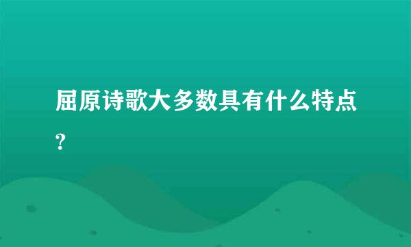 屈原诗歌大多数具有什么特点?