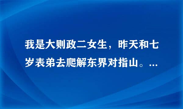 我是大则政二女生，昨天和七岁表弟去爬解东界对指山。去的想上厕所在荒郊野外找不到公厕就憋着，玩久了实在憋不住了。