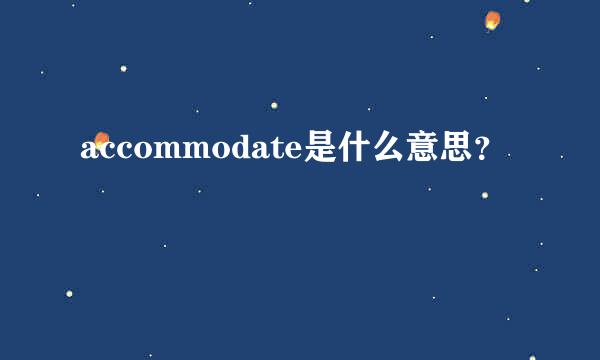 accommodate是什么意思？