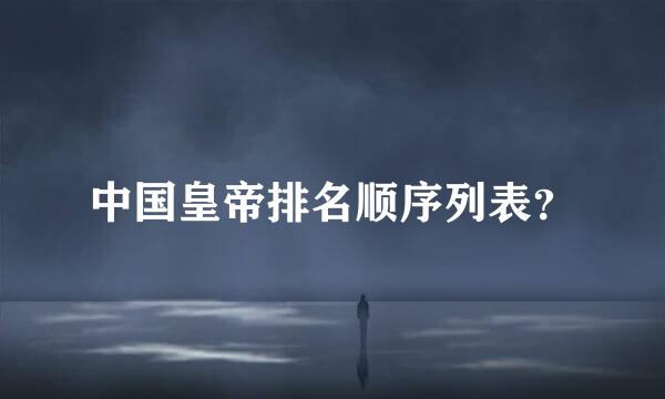 中国皇帝排名顺序列表？
