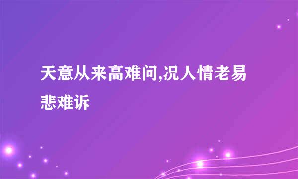 天意从来高难问,况人情老易悲难诉