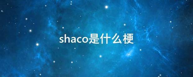 shac来自o是什么梗