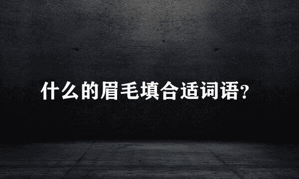 什么的眉毛填合适词语？