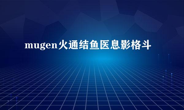 mugen火通结鱼医息影格斗