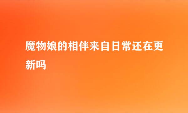 魔物娘的相伴来自日常还在更新吗