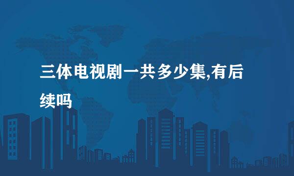 三体电视剧一共多少集,有后续吗