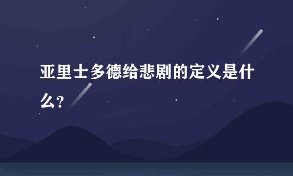 亚里士多德给悲剧的定义是什么？