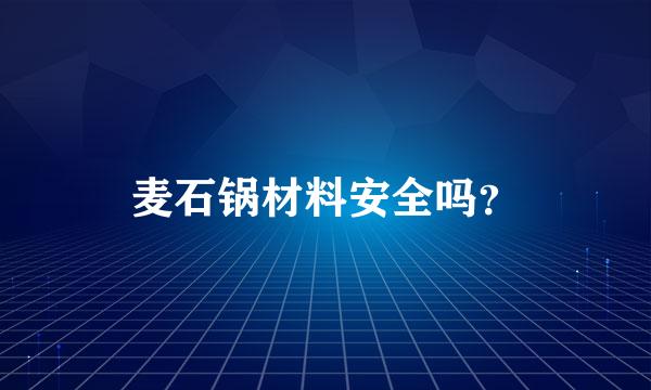 麦石锅材料安全吗？
