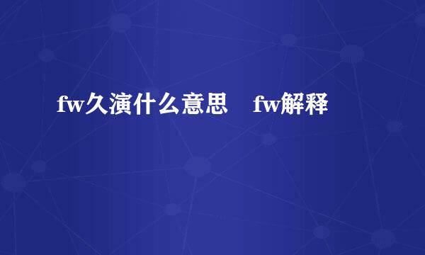 fw久演什么意思 fw解释