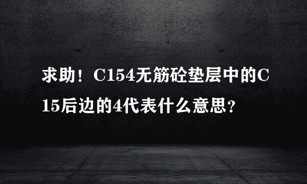 求助！C154无筋砼垫层中的C15后边的4代表什么意思？